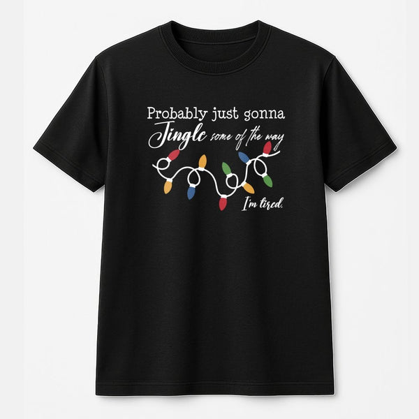 Humorous Tired Christmas Tee, Probably Just Gonna Jingle Some of the Way T-Shirt, Sarcastic Holiday Graphic Shirt, Lazy Xmas 