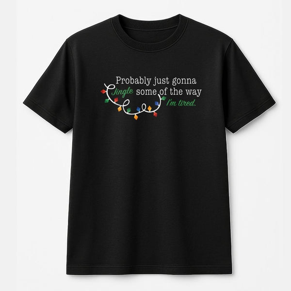 Humorous Sarcastic Christmas Holiday Tee, Probably Just Gonna Jingle Some of the Way T-Shirt, Tired Mom Dad Xmas Graphic Shir